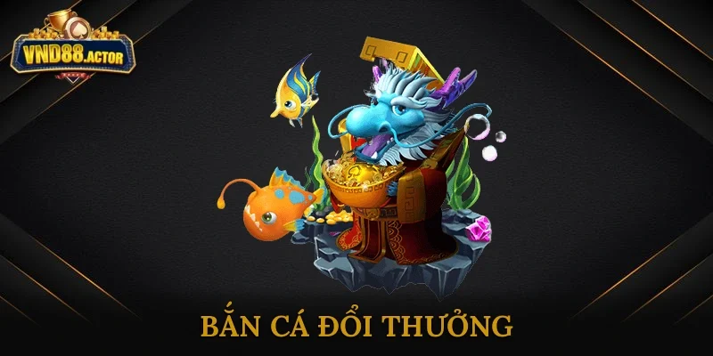 Bắn cá đổi thưởng