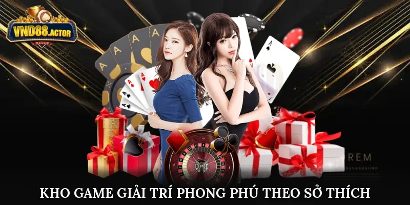 Kho game giải trí phong phú theo sở thích
