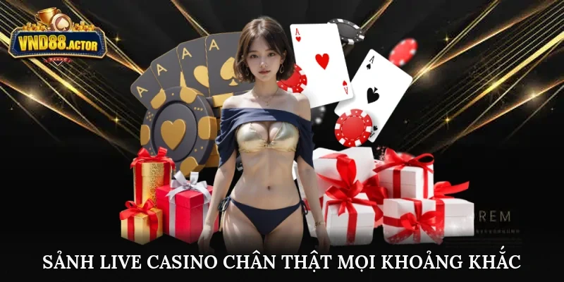 Sảnh Live Casino chân thật mọi khoảnh khắc