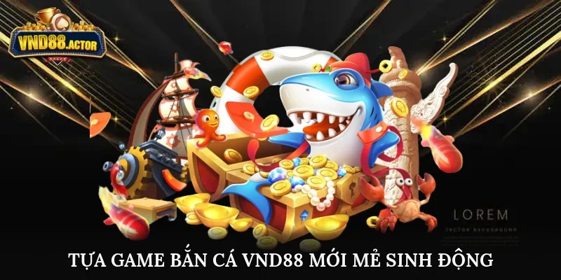 Tựa game bắn cá VND88 mới mẻ, sinh động
